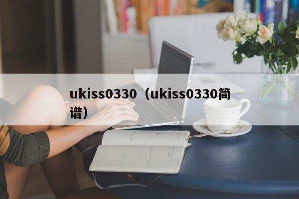 ukiss0330（ukiss0330简谱）